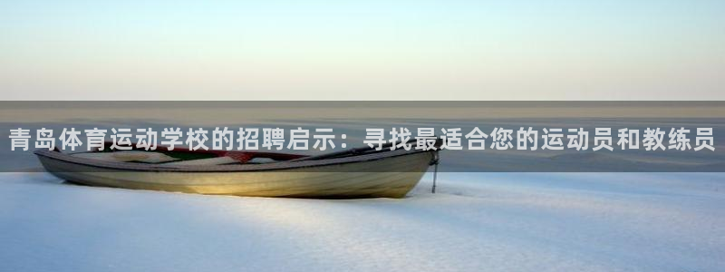 哈哈体育十年：青岛体育运动学校的招聘启示：寻找最适合您的运动员和教练员